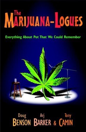 The Marijuana Logues: Everything About Pot That We Could Remember by Doug Benson, Tony Camin and Arj Barker